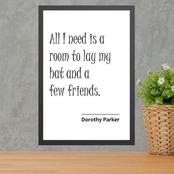 Printed Quote - All I need is a room to lay my hat and a few friends - Dorothy Parker